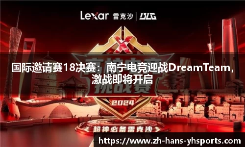 国际邀请赛18决赛：南宁电竞迎战DreamTeam，激战即将开启