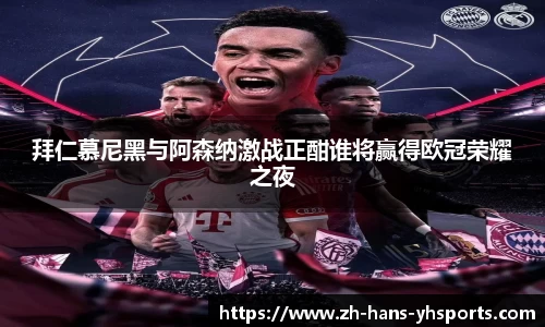 拜仁慕尼黑与阿森纳激战正酣谁将赢得欧冠荣耀之夜